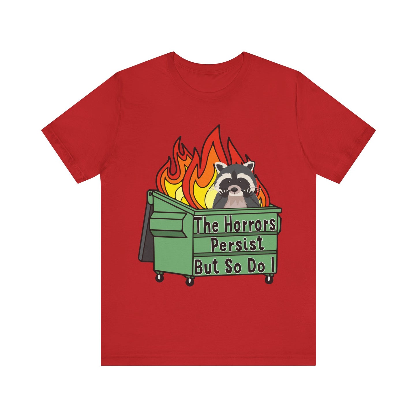 The Horrors Persist But So Do I | Raccoon, Trash Panda, Dumpster Fire T-Shirt