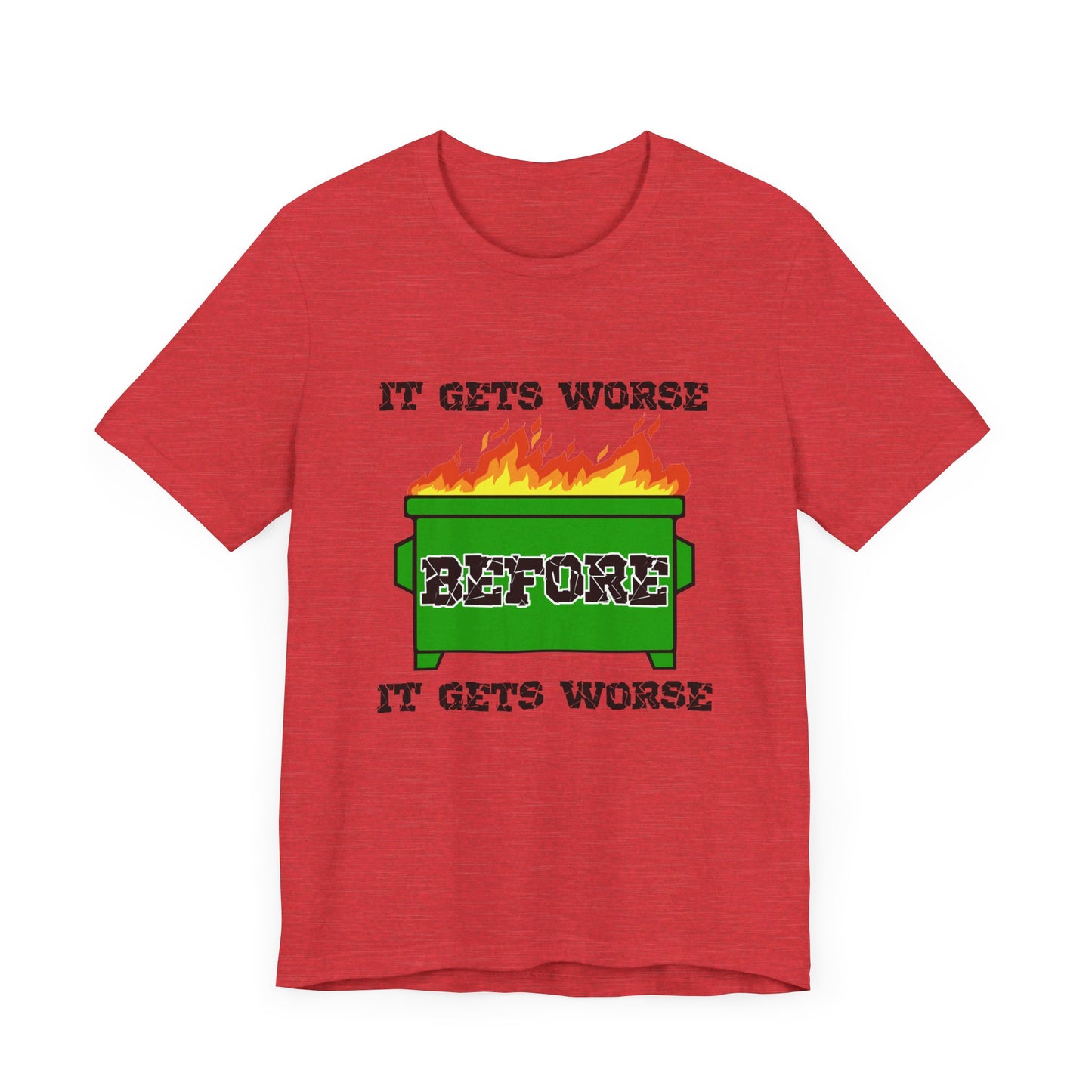 It Gets Worse Before It Gets Worse | Funny Dumpster Fire Meme | Classic Unisex Jersey Short Sleeve Tee