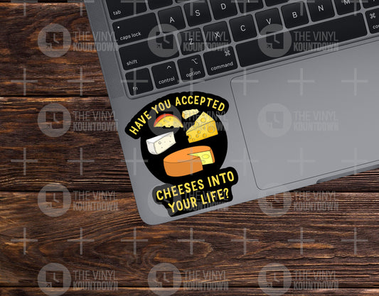 Have You Accepted Cheeses Into Your Life? | Funny Food Sticker for Laptop, Water Bottle, Cup, Tumbler, Journal | Quality Vinyl Sticker