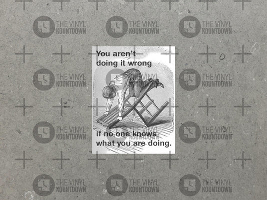 You Aren't Doing it Wrong if No One Knows What You're Doing | Funny Sticker for Laptop, Water Bottle, Cellphone | High Quality Vinyl Sticker