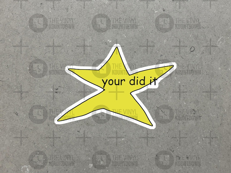 Your Did It Star | Funny Meme Sticker For Laptop, Bottle, Hydroflask, Phone, Hard Hat, Toolbox | High Quality Vinyl Sticker