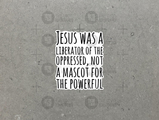 Jesus Was A Liberator Of The Oppressed, Not A Mascot For The Powerful | Liberal, Anti-Christian Nationalist High Quality Vinyl Sticker