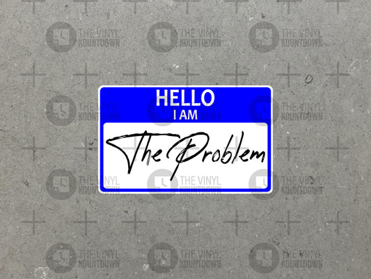 Hello I Am The Problem | Funny Nametag Sticker For Laptop, Bottle, Hydroflask, Phone, Hard Hat, Toolbox, Car | High Quality Vinyl Sticker