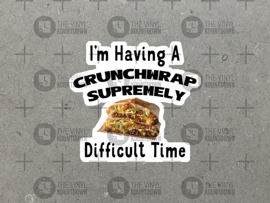 I'm Having a Crunchwrap Supremely Difficult Time | Funny Taco Bell Sticker for Laptop, Bottle, Flask, Toolbox | High Quality Vinyl Sticker