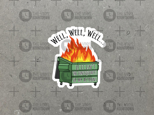 Well Well Well If It Isn't The Consequences of My Actions | Funny Dumpster Fire Vinyl Sticker for Laptop, Water Bottle, Phone, Computer