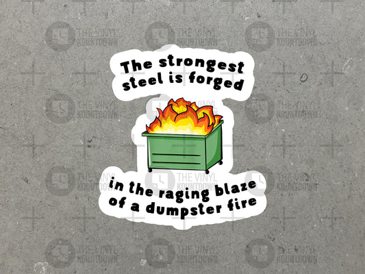 The Strongest Steel is Forged in The Raging Blaze of a Dumpster Fire | Funny Sticker for Water Bottle, Toolbox | High Quality Vinyl Sticker