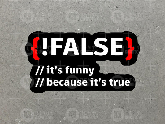 False It's Funny Because It's True | Funny IT, Programmer Sticker for Laptop, Water Bottle, Cellphone, Computer | High Quality Vinyl Sticker