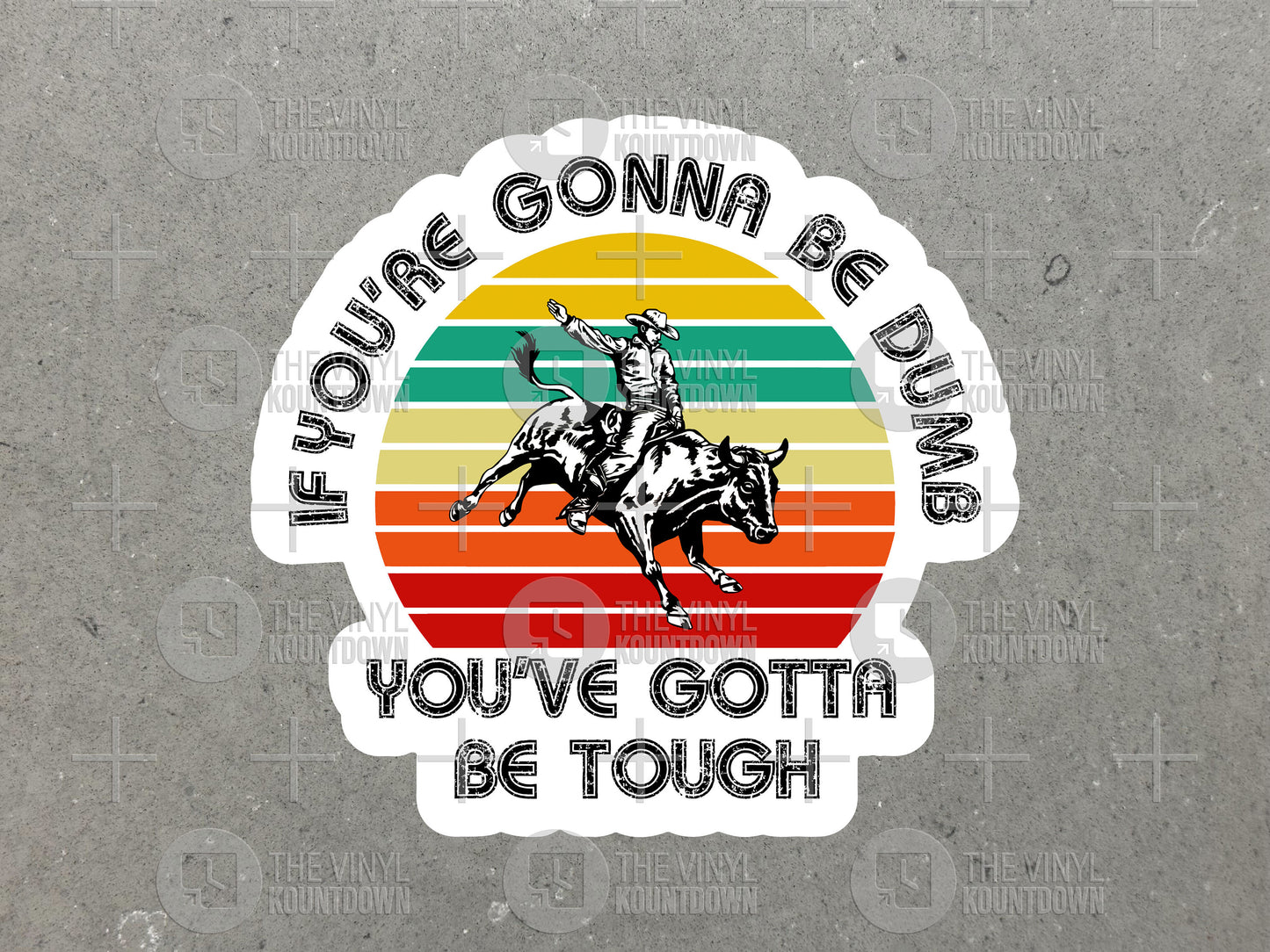 If You're Gonna Be Dumb You've Gotta Be Tough | Funny Cowboy Sticker For Laptop, Bottle, Hydroflask, Hard Hat | High Quality Vinyl Sticker