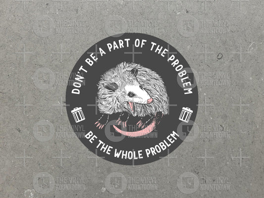 Don't Be A Part Of The Problem Be The Whole Problem | Funny Possum Sticker