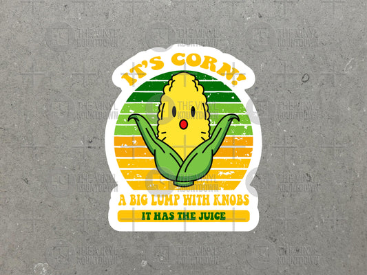 It's Corn! A Big Lump With Knobs! It has the Juice! | Funny Sticker for Laptop, Water Bottle, Phone, Computer | High Quality Vinyl Sticker