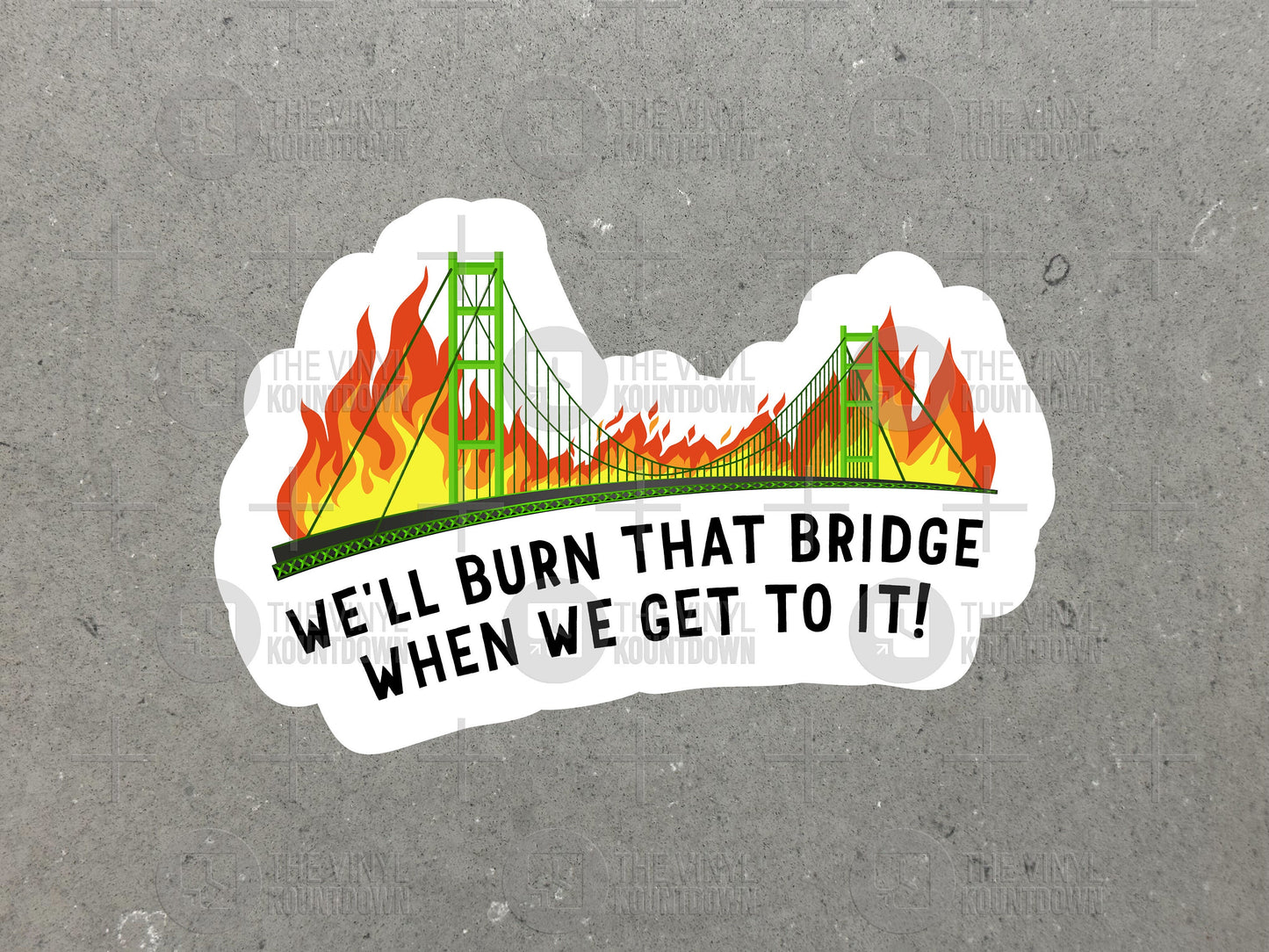 We'll Burn That Bridge When We Get To It | Funny Sticker For Laptop, Bottle, Hydroflask, Phone, Hard Hat, Toolbox | Quality Vinyl Sticker