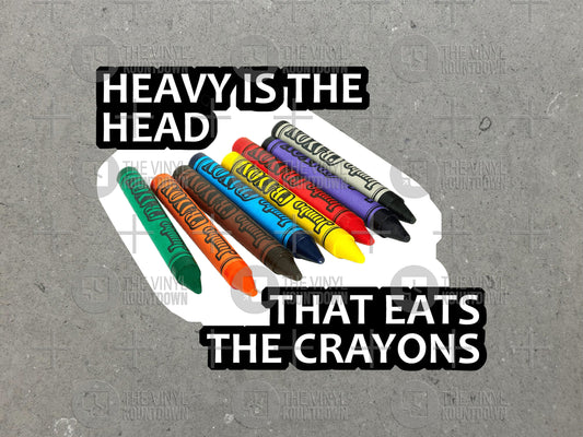 Heavy Is the Head That Eats the Crayons | Funny Sticker for Laptop, Water Bottle, Phone, Car, Computer, Desk | High Quality Vinyl Sticker