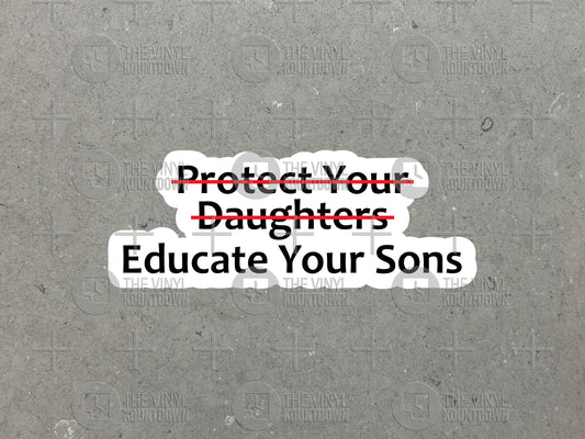 Protect Your Daughters Educate Your Sons | Liberal, Democrat, BLM, LGBTQ+, Pro Diversity, Equity, and Inclusion | High Quality Vinyl Sticker