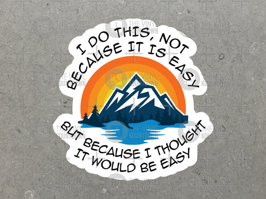 I Do This Not Because It Is Easy But Because I Thought it Would Be easy | Funny Sticker