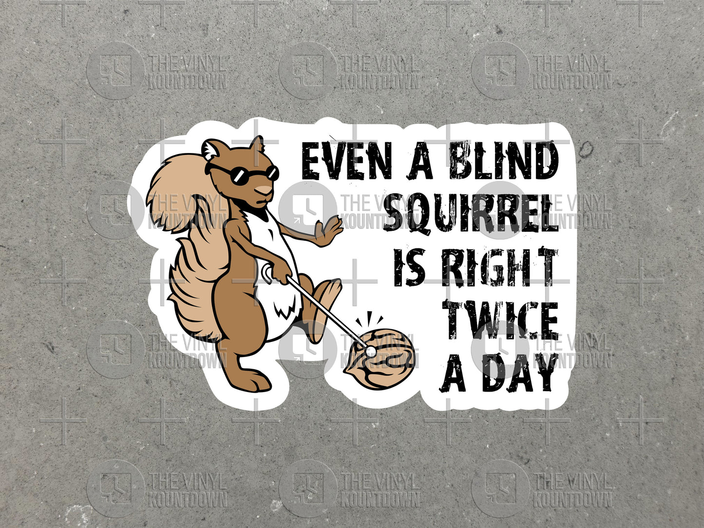 Even A Blind Squirrel Is Right Twice A Day | Funny Sticker For Laptop, Bottle, Flask, Phone, Hard Hat, Toolbox | High Quality Vinyl Sticker