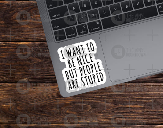 I Want To Be Nice But People Are Stupid | Funny Sarcastic Sticker for Laptop, Water Bottle | Quality Vinyl Sticker