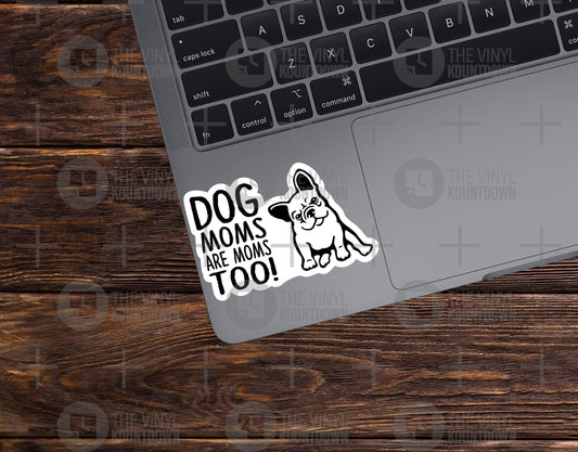 Dog Moms Are Moms Too! | Cute French Bulldog Sticker for Laptop, Bottle, Hydroflask, Tumbler, Cup | High Quality Vinyl Sticker