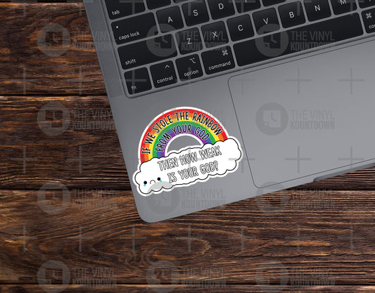 If We Stole The Rainbow From Your God Then How Weak Is Your God? | Pro LGBTQ+, Equality, Social Justice | Funny High Quality Vinyl Sticker